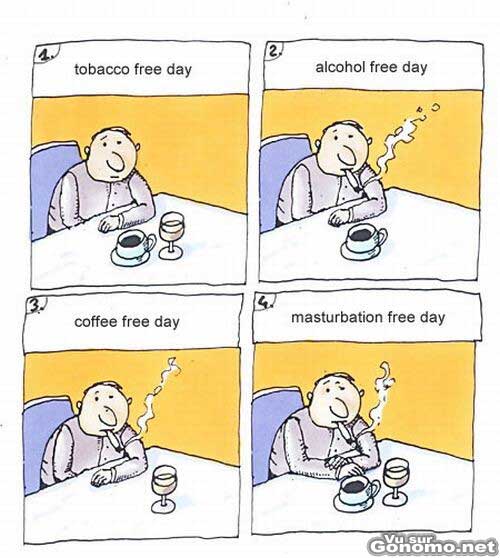 Dessin humoristique : un jour sans fumer, un sans boire, un sans cafe, et enfin un jour sans ...