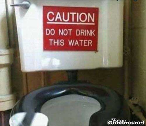 Attention : ne pas boire cette eau ! Ca semblait evident mais la au moins on est sur :p