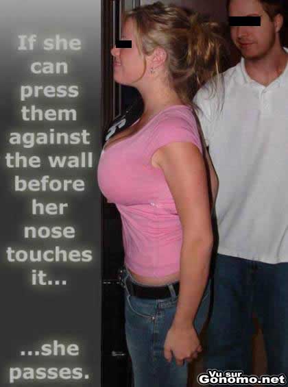 Si ton nez touche le mur avant tes seins, tu sors !